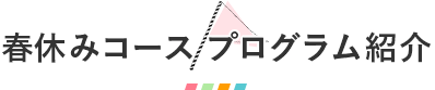 春休みコース　プログラム紹介