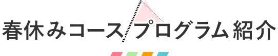 春休みコース　プログラム紹介